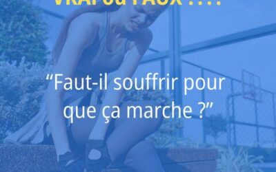 VRAI / FAUX : « Il faut souffrir pour que ça marche ! »